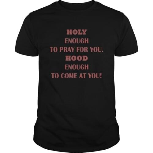 Holy Enough To Pray for You Hood Enough To Come At You! Funny Saying T-Shirt. Summer Cotton Short Sleeve O-Neck Mens T Shirt New