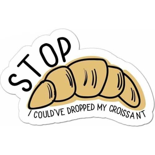 Creative 13cm x 12.8cm For Stop I Could'Ve Dropped My Croissant Meme Personality Stickers Vinyl Car Sticker Graffiti Stickers