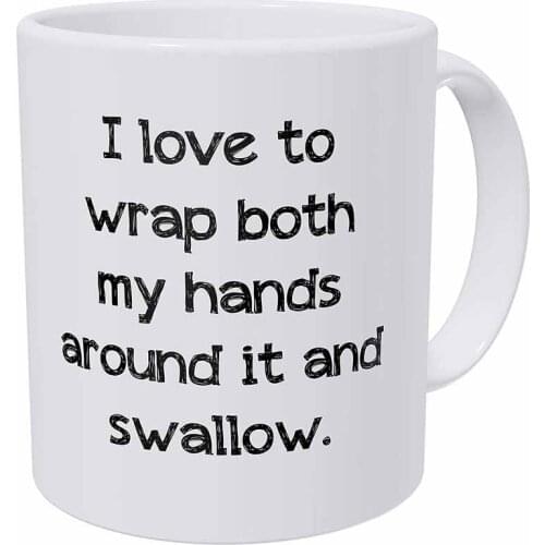 I Love To Wrap Both My Hands Around It And Swallow 11 Ounces Funny Coffee Mug