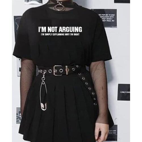 I Am not Arguing I Am Simply Explaining Why I'M Right Letter Printed Casual Funny Harajuku Hipster Grunge Slogan Women T-Shirt