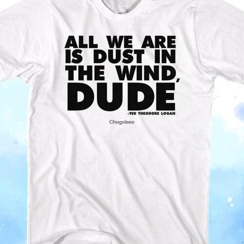 All We Are Is Dust In The Wind Dude Bill & Ted Keanu Reeves Shirt For Men Women Easter Day April Fools Day