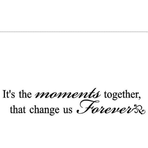 Its The Moments Together That Change Forever Living Room Bedroom Quote Wall Decal Decorative Vinyl Wall Sticker Mural Poster
