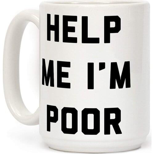 Help Me I'm Poor White 11 Ounce Ceramic Coffee Mug