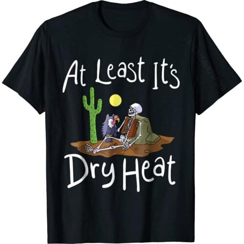 Funny Quotes At Least Its Dry Heat Cute Trendy T Shirt Normal Casual Tops T Shirt Retro Cotton Man Top T-Shirts