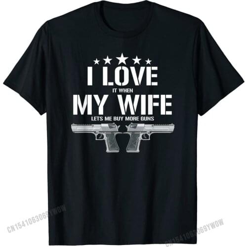 Mens Funny I Love It When My Wife Lets Me Buy More Guns Husband T-Shirt Tops Shirts Popular Customized Cotton Men T Shirt Summer