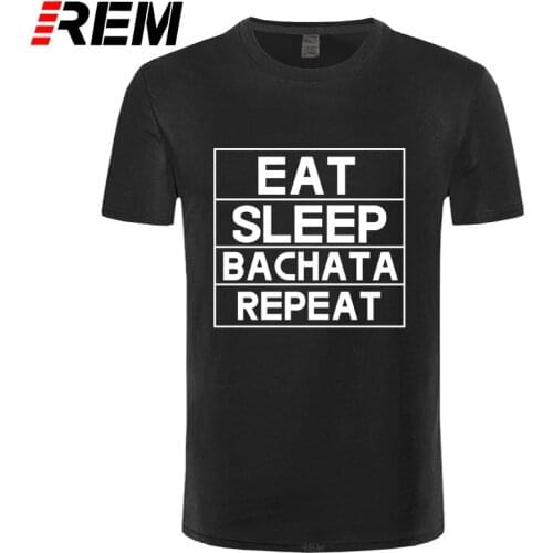 REM tee Funny Eat Sleep Bachata Repeat Dance T Shirts Men Summer Cotton Harajuku Short Sleeve O Neck Streetwear Black T-shirt