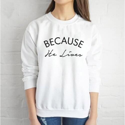 Because He Lives Christian Sweatshirt Scripture Women Church Easter Sweatshirts Casual Unisex Long Sleeve Jesus Bible Pullovers