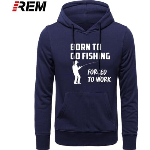 REM Hoodies, Sweatshirts Born to Go Fishing Forced To Work Mens Men New long Sleeve O Neck Cotton Casual