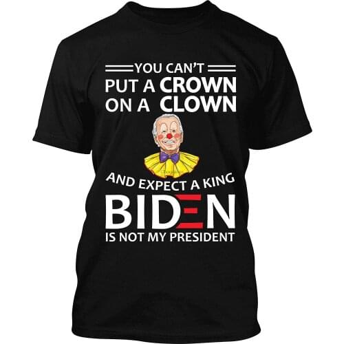 You Can Not Put A Crown On A Clown and Expect A King T-Shirt