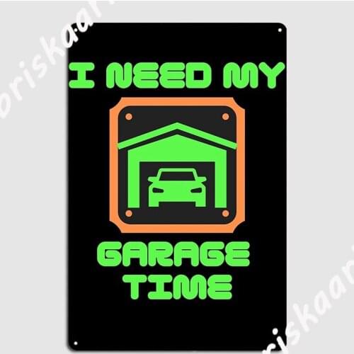 I Need My Garage Time Metal Sign Custom Wall Decor Bar Cave pub Tin sign Posters