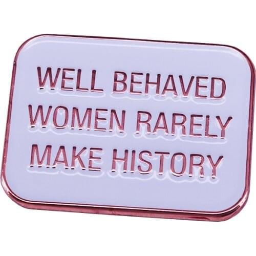 Well behaved women rarely make history rose gold badge feminist statement fashion elegant protest resist decor