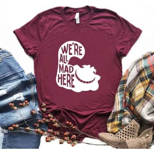 We're All Mad Here Print Women Tshirts Cotton Casual Funny t Shirt For Lady Yong Girl Top Tee FH-6