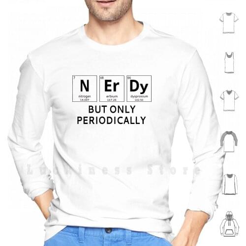 Nerdy But Only Periodically hoodies long sleeve Nerdy Nerd Nerds Geek Periodically Periodic Table Chemistry Science