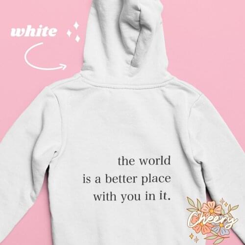 The word is a better place with you in it Hoodie Women Hoody Sweatshirts Pullovers unisex pure cotton tumblr top jumper hoodies