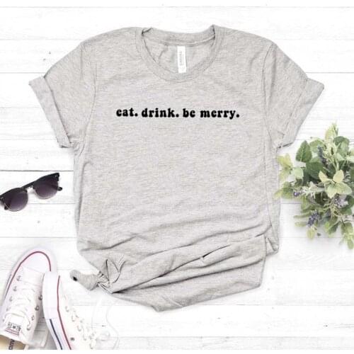 Eat Drink and Be Merry Print Women tshirt Cotton Casual Funny t shirt For Yong Lady Girl Top Tee Hipster Drop Ship NA-361