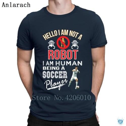 Hello I Am Not A Robot Iam Human A Soccers Player T-Shirt Printed Pop Top Tee Cool Tshirt For Men 2018 100% Cotton Cheap