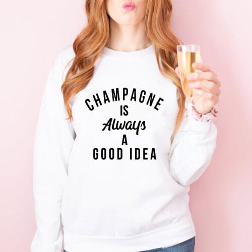 Champagne Is Always A Good Idea Sweatshirt Funny Women Drinking Sweatshirts Casual Women Long Sleeve Jumper Slogan Pullovers