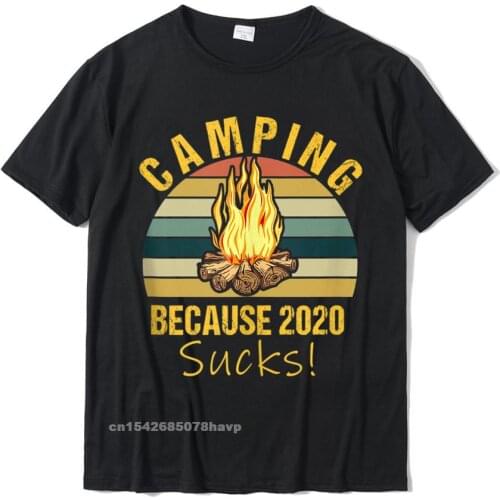 Camping Because 2020 Sucks Funny Camping Quote Tshirts Tops T Shirt Cheap Leisure Cotton Men T Shirt Leisure
