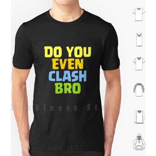 Do You Even Clash Bro Funny Gift T Shirt DIY Cotton Big Size S-6xl Clash Clans Clan Gifts Gift Gifts Merchandise Merchandise