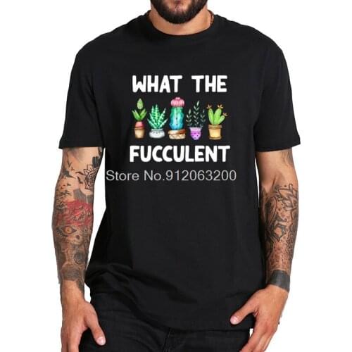 What The Fucculent Cactus Succulents Plants Gardening Gift T Shirt Cotton Soft High Quality Tee Tops Streetwear