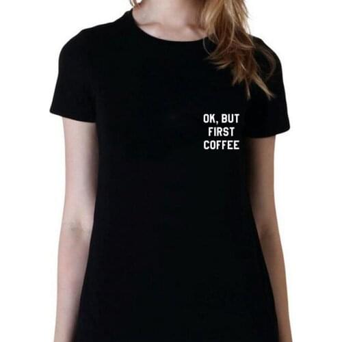Casual Harajuku T Shirt Women White Black Tops Streetwear Clothes Ok But First Coffee Tee Shirt Femme Tumblr Blogger