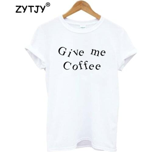 Give me coffee Letters Print Women Tshirt Cotton Funny t Shirt For Lady Girl Top Tee Hipster Tumblr Drop Ship HH-394