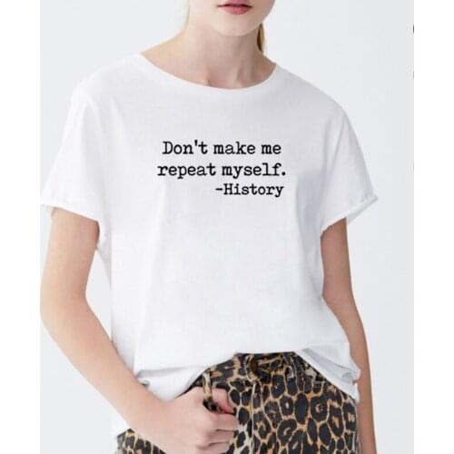 Don't Make Me Repeat Myself Print Short Sleeve Cotton T Shirt Women round Black White Loose Tee Shirt Femme Casual T-shirt Women