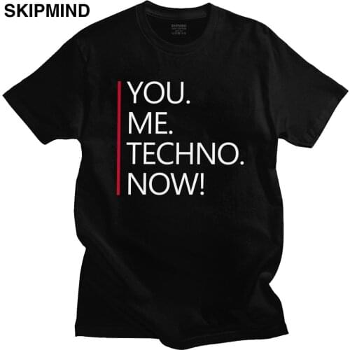 Classic You Me Techno Now Shirt Men Short Sleeved Pure Cotton Tee Top Funny Humor Music Slogan Tshirt Detroit Acid House T-shirt