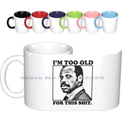 Roger Murtaugh-Im Too Old For This Shit Ceramic Mugs Coffee Cups Milk Tea Mug Roger Murtaugh Lethal Weapon Movie Comedy True