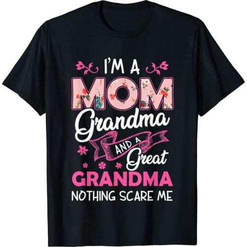I'm A Mom Grandma And Great Grandma T-Shirt Fashionable Cotton Men Tops Tees Party Coupons Top T-Shirts