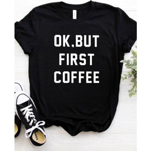 Women T Shirt OK BUT FIRST COFFEE Letters Print Tshirt Women Short Sleeve O Neck Loose T-shirt Ladies Causal Tee Shirt