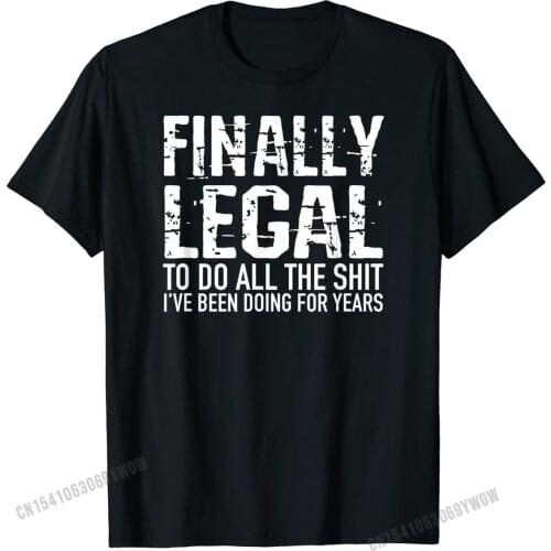 Funny 21st Birthday Gift Finally Legal Tshirt for Men Women T-Shirt Gift T Shirts Brand Cotton Mens T Shirt Fashionable