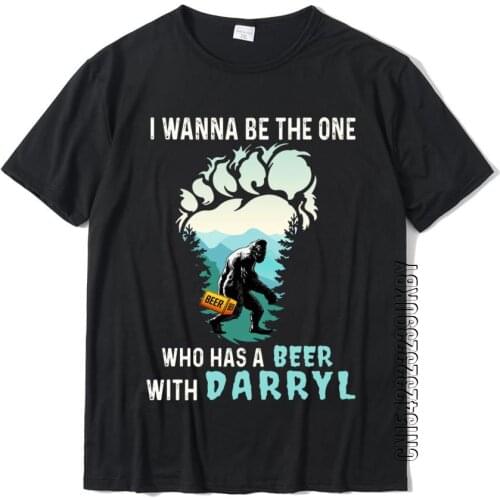 I Wanna Be The One Who Has A Beer With Darryl Funny Bigfoot T-Shirt Popular Men T Shirt Cotton Tops Shirt Crazy