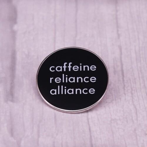 Caffeine Reliance Alliance Pin Brooch Coffee Lovers Gifts Badge Need a coffee or cup of tea to function in the morning