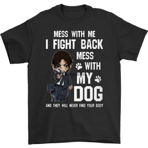 Mess with My Dog and They Will Never Find Your Body Men Women Cotton T-Shirt