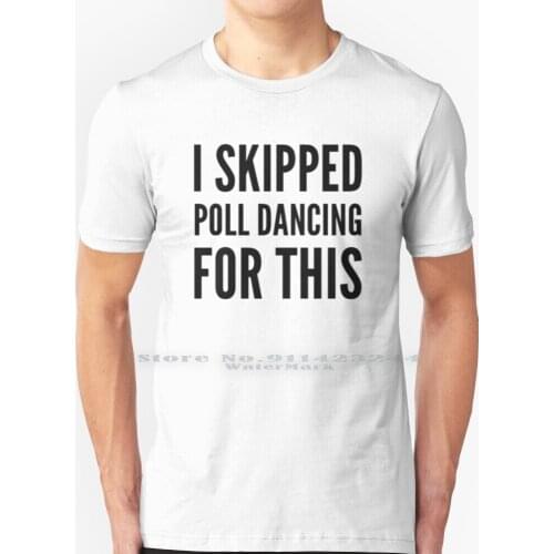 I Skipped Poll Dancing For This T Shirt 100% Pure Cotton Poll Dancing Dancer Hobby