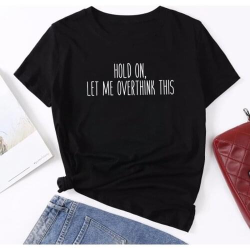 2021 Funny Women T-shirt Hold on Let Me Overthink This Letter Printed Harajuku Cotton Short Sleeve Casual Tee Shirt Femme
