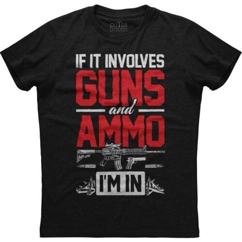 If It Involves Guns and Ammo, I'm In. Funny Patriotic Phrase T-Shirt. Summer Cotton O-Neck Short Sleeve Mens T Shirt New S-3XL