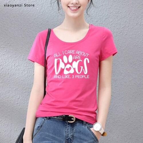 All I care about are dogs and like 3 people Women Tshirts Cotton Casual Funny t Shirt For Lady Young Girl Top Tee Hipster TO-895