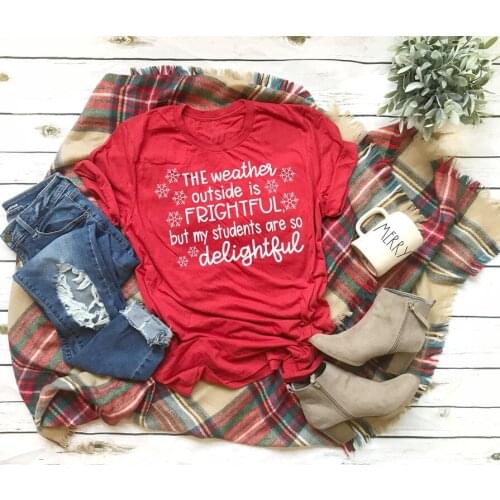 The Weather Outside Is Frightful But My Students Are So Delightful t-shirt funny snow graphic Merry Christmas slogan shirt tees