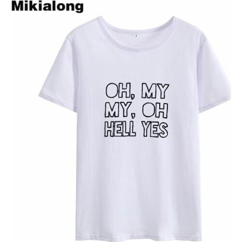 Mikialong Oh My My Oh Hell Yes Camiseta Feminina 2018 Short Sleeve Loose Cotton Tshirt Women Casual Tumblr T-shirt Women Tops