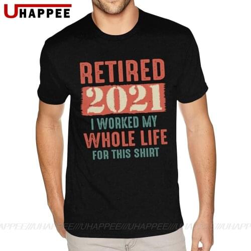 Retired 2021 I Worked My Whole Life For This Shirt T Shirt Boys High Quality T-Shirt Men Short Sleeved Cheap Price Brand Apparel
