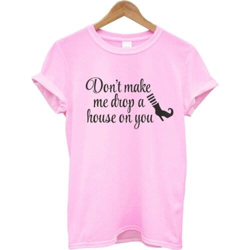 Don't make me drop a house on you tshirts Short Sleeve Round Neck 100% cotton T-shirt LetterPrinting top tees for women Ladies