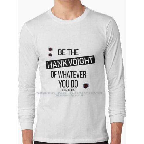 Be The Hank Voight Of Whatever You Do Long Sleeve T Shirt 100% Pure Cotton Big Size Chicago Pd Chicago Pd Dick Wolf Hank Voight