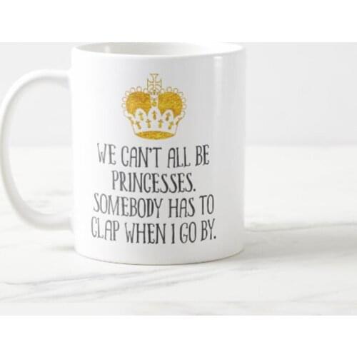 We Can All Be Princesses Funny Coffee Mug Home or Office 11oz , Mothers Day Gifts, Fathers Day Gifts, Christmas Gifts Frie