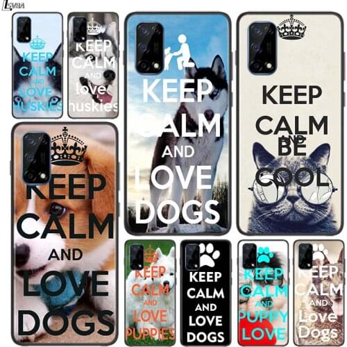 Keep calm and love dogs for OPPO Realme V15 X5 X3 X50 X7 V5 C21 C17 C11 C3 C2 7 7i 6 6S 6i 5 3 2 Pro Soft Black Phone Case