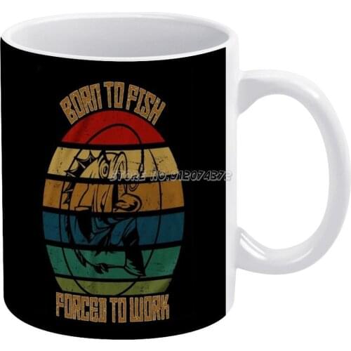 Born To Fish Forced To Work Collection Coffee Mugs Ceramic Personalized Mugs 11 Oz White Mug Tea Milk Cup Drinkware Travel Mug F