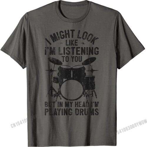 Drum I Might Look Like Im Listening Playing Drummer Band T-Shirt Male Hip Hop Normal T Shirt Harajuku Cotton T Shirt Gift