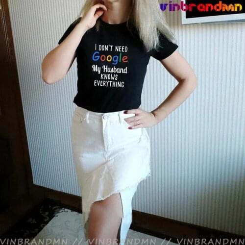 I Don't Need Google My husband Knows Everything Funny T Shirt Women Humor Tees Cotton O Neck T-Shirt Hipster slogan female tops