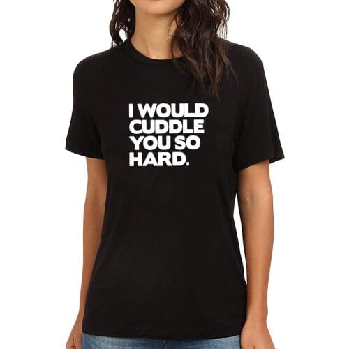 Lyprerazy I Would Cuddle You So Hard Black Funny Casual Printed Womens T-shirt